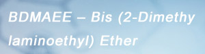 BDMAEE – Bis (2-Dimethylaminoethyl) Ether
